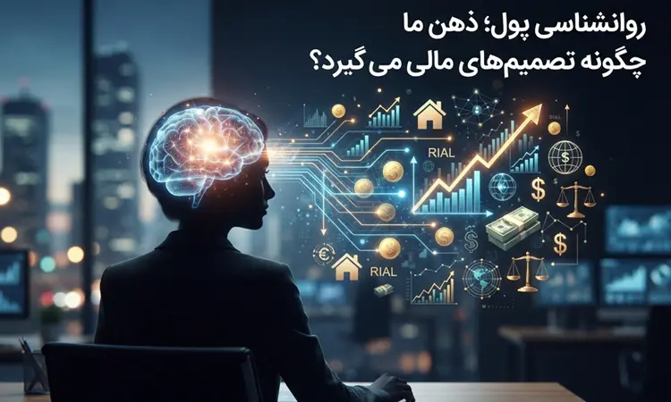 روانشناسی پول چیست و چگونه ذهن ما تصمیم‌های مالی را کنترل می‌کند؟